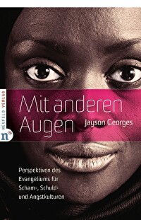 Mit anderen Augen - Perspektiven des Evangeliums für Scham-, Schuld- und Angstkulturen