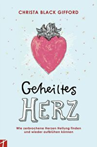 Geheiltes Herz - Wie zerbrochene Herzen Heilung finden und wieder aufblühen können
