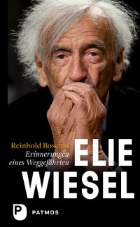 Elie Wiesel - ein Leben gegen das Vergessen - Erinnerungen eines Weggefährten