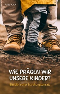Wie prägen wir unsere Kinder? - Ein biblischer Erziehungsansatz