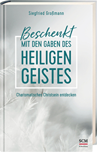 Beschenkt mit den Gaben des Heiligen Geistes - Charismatisches Christsein entdecken