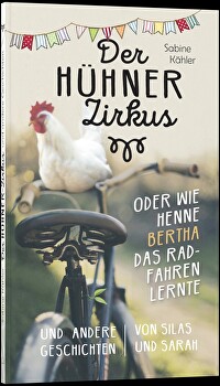 Der Hühnerzirkus oder Wie Henne Bertha das Radfahren lernte - und andere Geschichten
