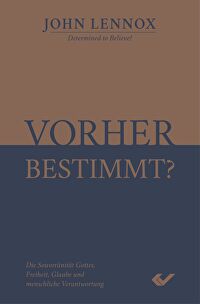 Vorher bestimmt? - Die Souveränität Gottes, Freiheit, Glaube und menschliche Verantwortung