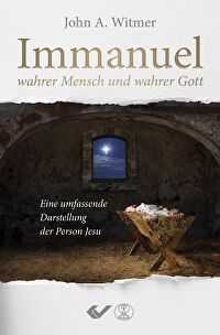 Immanuel, wahrer Mensch und wahrer Gott - Eine umfassende Darstellung der Person Jesu