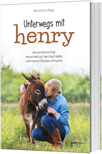Unterwegs mit Henry - Wie ein kleiner Esel meine Welt auf den Kopf stellte und meinen Glauben erfrischte
