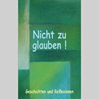 Nicht zu glauben! - Geschichten und Reflexionen