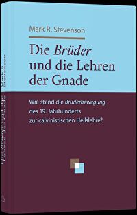 Die Brüder und die Lehren der Gnade - Wie stand die Brüderbewegung des 19. Jahrhunderts zur calvinistischen Heilslehre?