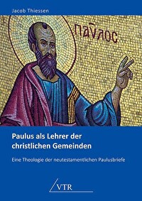Paulus als Lehrer der christlichen Gemeinden - Eine Theologie der neutestamentlichen Paulusbriefe