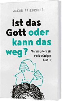 Ist das Gott oder kann das weg? - Warum Ostern ein merk-würdiges Fest ist