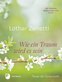 Wie ein Traum wird es sein - Texte der Zuversicht