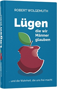 Lügen, die wir Männer glauben - &hellip; und die Wahrheit, die uns frei macht