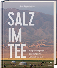 Salz im Tee - Alltag auf Mongolisch - Begegnungen mit Menschen und Gott