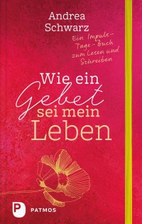 Wie ein Gebet sei mein Leben - Ein Impuls-Tage-Buch zum Lesen und Schreiben