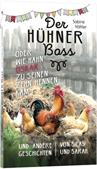 Der Hühnerboss oder Wie Hahn Oskar zu seinen zehn Hennen kam - und andere Geschichten von Silas und Sarah