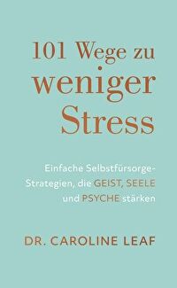 101 Wege zu weniger Stress - Einfache Selbstfürsorge-Strategien, die Geist, Seele und Psyche stärken