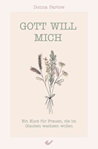 Gott will mich - Ein Kurs für Frauen, die im Glauben wachsen wollen