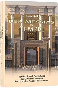 Der Messias im Tempel - Symbolik und Bedeutung des zweiten Tempels im Licht des Neuen Testaments