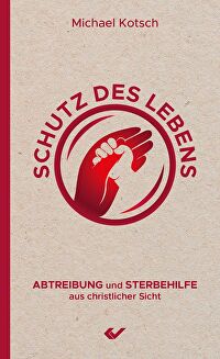 Schutz des Lebens - Abtreibung und Sterbehilfe aus christlicher Sicht