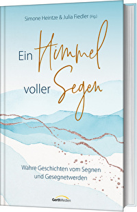 Ein Himmel voller Segen - Wahre Geschichten vom Segnen und Gesegnetwerden