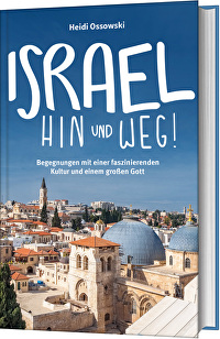 Israel - Hin und weg! - Begegnungen mit einer faszinierenden Kultur und einem großen Gott