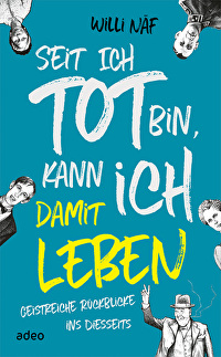 Seit ich tot bin, kann ich damit leben - Geistreiche Rückblicke ins Diesseits