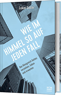 Wie im Himmel so auf jeden Fall - Das Königreich Gottes verstehen, leben und erwarten