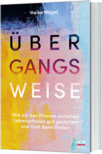Übergangsweise - Wie wir den Prozess zwischen Lebensphasen gut gestalten und Gott darin finden