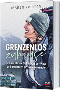 Grenzenlos zuhause - Ich suchte die Schönheit der Welt und entdeckte sie im Miteinander