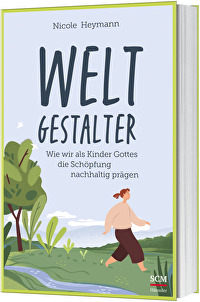 Weltgestalter - Wie wir als Kinder Gottes die Schöpfung nachhaltig prägen