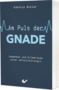 Am Puls der Gnade - Gedanken und Erlebnisse einer Unfallchirurgin