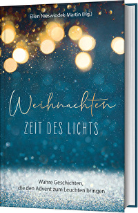 Weihnachten - Zeit des Lichts - Wahre Geschichten, die den Advent zum Leuchten bringen