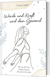 Würde und Kraft sind dein Gewand - Wie du die Frau werden kannst, die Gott in dir sieht