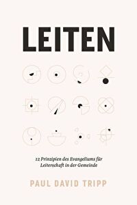Leiten - 12 Prinzipien des Evangeliums für Leiterschaft in der Gemeinde