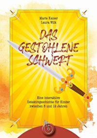 Das gestohlene Schwert - Eine interaktive Detektivgeschichte für Kinder zwischen 8 und 12 Jahren