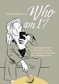 Who am I? - 7 Glaubensgeschichten als Bibelarbeiten sowie verschiedene Nachmittags- und Abendprogramme