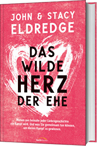 Das wilde Herz der Ehe - Warum aus beinahe jeder Liebesgeschichte ein Kampf wird. Und was Sie gemeinsam tun können, um diesen Kampf zu gewinnen.