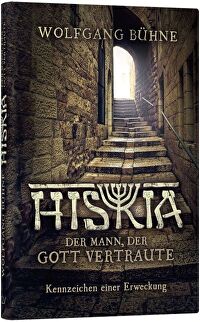 Hiskia - Der Mann, der Gott vertraute