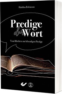 Predige das Wort - Vom Bibeltext zur lebendigen Predigts