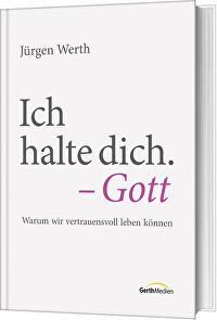 Ich halte dich. - Gott - Warum wir vertrauensvoll leben können