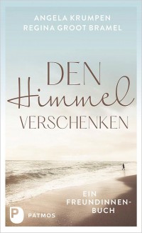 Den Himmel verschenken - Ein Freundinnenbuch