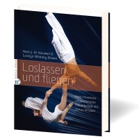 Loslassen und fliegen - Henri Nouwens ungewöhnliche Freundschaft mit Zirkus-Artisten
