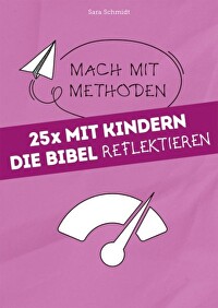 25x mit Kindern die Bibel reflektieren - Mach mit Methoden