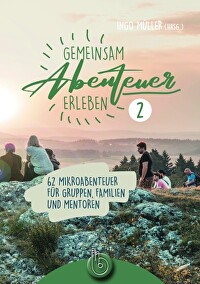 Gemeinsam Abenteuer erleben 2 - 63 Mikroabenteuer für Gruppen, Familien und Mentoren