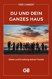 Du und dein ganzes Haus - Gebet und Errettung deiner Familie