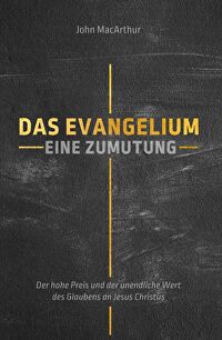 Das Evangelium: Eine Zumutung - Der hohe Preis und der unendliche Wert des Glaubens an Jesus Christus