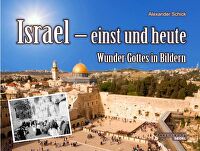 Israel - einst und heute - Wunder Gottes in Bildern