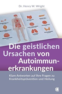 Die geistlichen Ursachen von Autoimmunerkrankungen - Klare Antworten auf Ihre Fragen zu Krankheitsprävention und Heilung