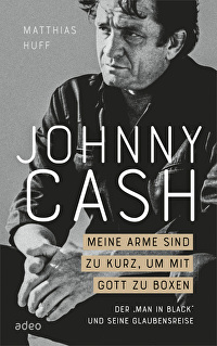 Johnny Cash: Meine Arme sind zu kurz, um mit Gott zu boxen - Der \"Man in Black\" und seine Glaubensreise