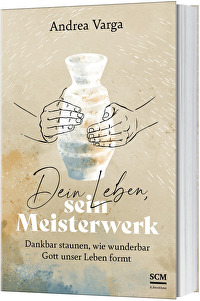Dein Leben, sein Meisterwerk - Dankbar staunen, wie wunderbar Gott unser Leben formt