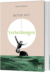 Beten mit Verheißungen - Im Vertrauen aussprechen, was Gott sagt